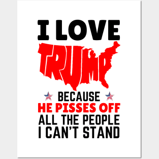 I Love Trump Because He Pisses Off All The People I Can’t Stand Posters and Art